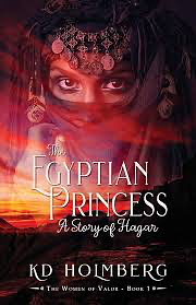 The Egyptian Princess: A Story of Hagar by KD Holmberg