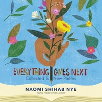 Everything Comes Next: Collected and New Poems by Naomi Shihab Nye