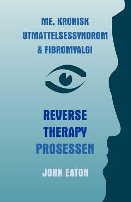 Me, Kronisk Utmattelsessyndrom & Fibromyalgi - Reverse Therapy Prosessen by John Eaton