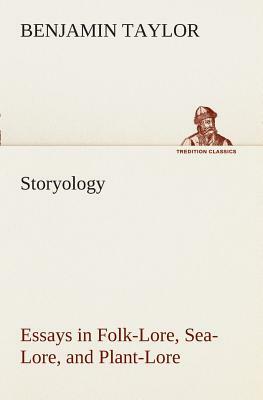 Storyology Essays in Folk-Lore, Sea-Lore, and Plant-Lore by Benjamin Taylor