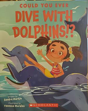 Could You Ever Dive with Dolphins!? by Sandra Markle