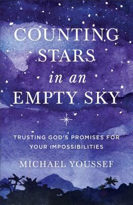 Counting Stars in an Empty Sky: Trusting God's Promises for Your Impossibilities by Michael Youssef