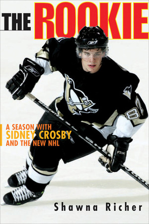 The Rookie: A Season with Sidney Crosby and the New NHL by Shawna Richer