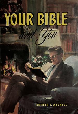 Your Bible And You: Priceless Treasures in the Holy Scriptures by Arthur S. Maxwell