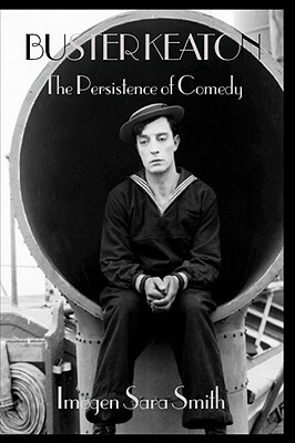 Buster Keaton: The Persistence of Comedy by Imogen Sara Smith