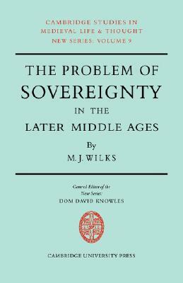 The Problem of Sovereignty in the Later Middle Ages: The Papal Monarchy with Augustinus Triumphus and the Publicists by Michael Wilks