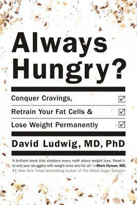 Always Hungry?: Conquer Cravings, Retrain Your Fat Cells, and Lose Weight Permanently by David Ludwig