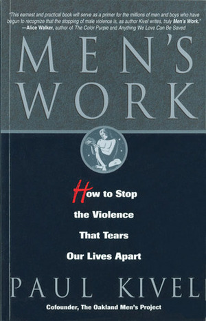 Men's Work: How to Stop the Violence That Tears Our Lives Apart by Paul Kivel