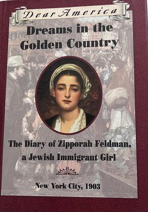 Dreams in the Golden Country: The Diary of Zipporah Feldman, a Jewish Immigrant Girl, New York City, 1903 by Kathryn Lasky