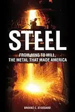 Steel: From Mine to Mill, the Metal that Made America by Brooke C. Stoddard