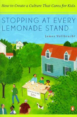 Stopping at Every Lemonade Stand: How to Create a Culture That Cares for Kids by James Vollbracht