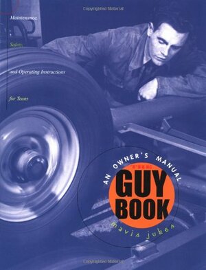 The Guy Book: An Owner's Manual: Maintenance, Safety, and Operating Instructions for Boys by Mavis Jukes