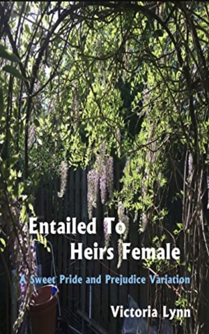 Entailed to Heirs Female: A sweet Pride and Prejudice variation by Victoria Lynn