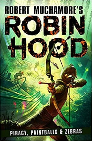 Robin Hood - Piracy, Paintballs & Zebras by Robert Muchamore