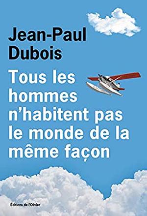 Tous les hommes n'habitent pas le monde de la même façon by Jean-Paul Dubois