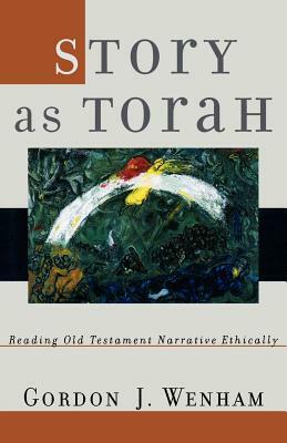 Story as Torah: Reading Old Testament Narrative Ethically by Gordon J. Wenham