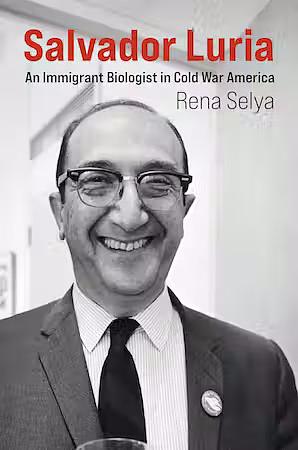 Salvador Luria: An Immigrant Biologist in Cold War America by Rena Selya