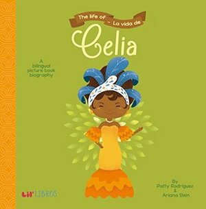 The Life of - La Vida de Celia: A Bilingual Picture Book Biography by Ariana Stein, Citlali Reyes, Patty Rodríguez