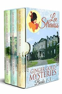 Ginger Gold Mysteries: Murder on the SS Rosa / Murder at Hartigan House / Murder at Bray Manor by Lee Strauss