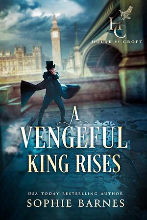 A Vengeful King Rises: House of Croft, Book One by Sophie Barnes