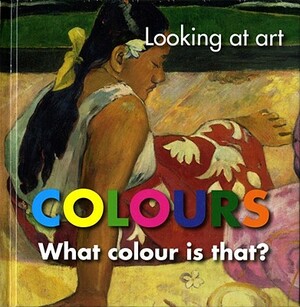 Looking at Art: Colours: What Colour Is That? by National Gallery of Australia