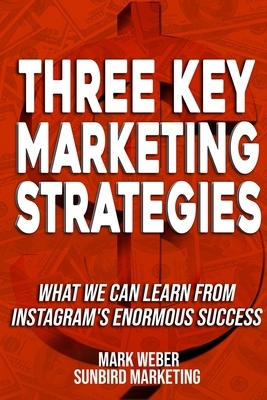 Three Key Marketing Strategies: What We Can Learn From Instagram's Enormous Success by Sunbird Marketing, Mark Weber