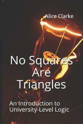 No Squares Are Triangles: An Introduction to University-Level Logic by Alice Clarke