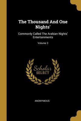 The Thousand And One Nights': Commonly Called The Arabian Nights' Entertainments; Volume 3 by 