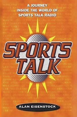 Sports Talk: A Journey Inside the World of Sports Talk Radio by Alan Eisenstock
