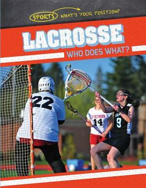 Lacrosse: Who Does What? by Ryan Nagelhout