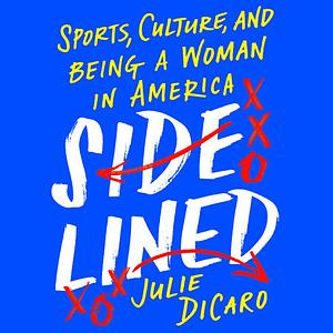 Sidelined: Sports, Culture, and Being a Woman in America by Julie Dicaro