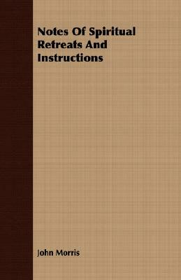 Notes of Spiritual Retreats and Instructions by John Morris