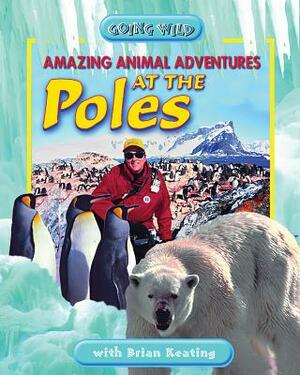 Amazing Animal Adventures at the Poles by Brian Keating