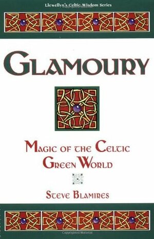 Glamoury: Magic of the Celtic Green World by Steve Blamires