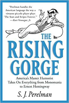 The Rising Gorge: America's Master Humorist Takes on Everything from Monomania to Ernest Hemingway by S.J. Perelman