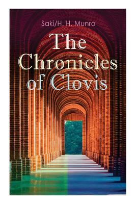 The Chronicles of Clovis: Including Esmé, The Match-Maker, Tobermory, Sredni Vashtar, Wratislav, The Easter Egg, The Music on the Hill, The Peac by Saki