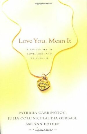 Love You, Mean It: A True Story of Love, Loss, and Friendship by Ann Haynes, Julia Collins, Patricia Carrington, Claudia Gerbasi, Eve Charles