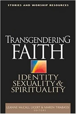 Transgendering Faith: Identity, Sexuality, and Spirituality by Maren C. Tirabassi, Leanne McCall Tigert