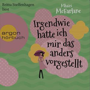 Irgendwie hatte ich mir das anders vorgestellt (Gekürzte Lesung) by Mhairi McFarlane