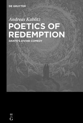 Poetics of Redemption: Dante's Divine Comedy by Andreas Kablitz