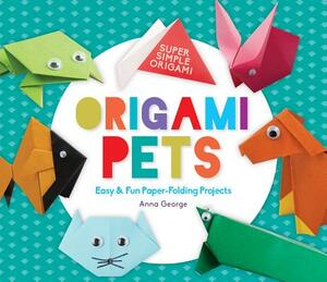 Origami Pets: Easy & Fun Paper-Folding Projects by Anna George
