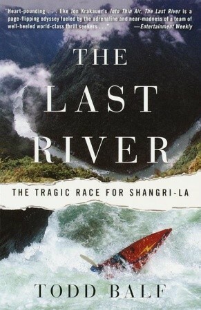 The Last River: The Tragic Race for Shangri-la by Todd Balf