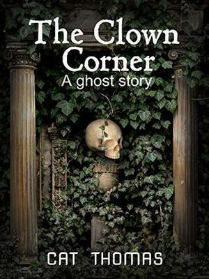 The Clown Corner: A Ghostly Short Story by Cat Thomas