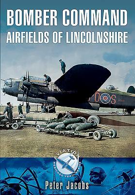 Bomber Command Airfields of Lincolnshire by Peter Jacobs