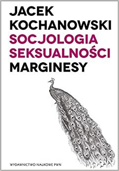 Socjologia seksualności. Marginesy by Jacek Kochanowski