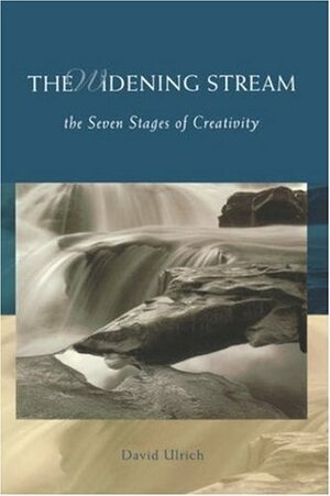 The Widening Stream: The Seven Stages Of Creativity by David Ulrich