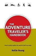 The Adventure Traveler's Handbook: How to Safely Explore the World in Bold New Ways by Nellie Huang