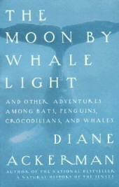 The Moon by Whalelight and Other Adventures among Bats, Penguins, Crocodilians and Whales by Diane Ackerman