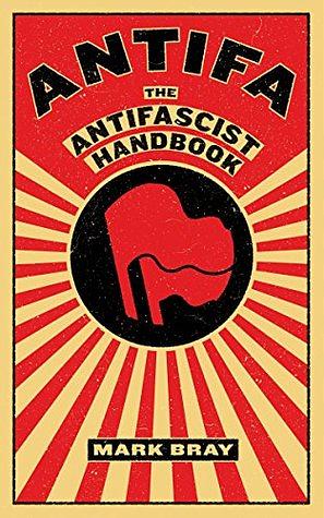 Antifa: The Anti-Fascist Handbook by Mark Bray