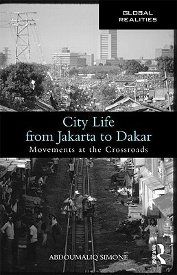 City Life from Jakarta to Dakar: Movements at the Crossroads by Abdoumaliq Simone